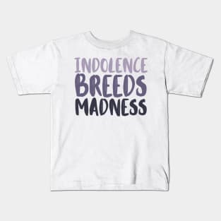 Indolence breeds madness Kids T-Shirt